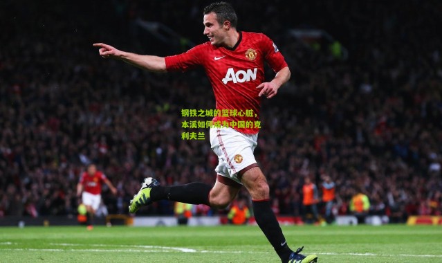 钢铁之城的篮球心脏，本溪如何成为中国的克利夫兰