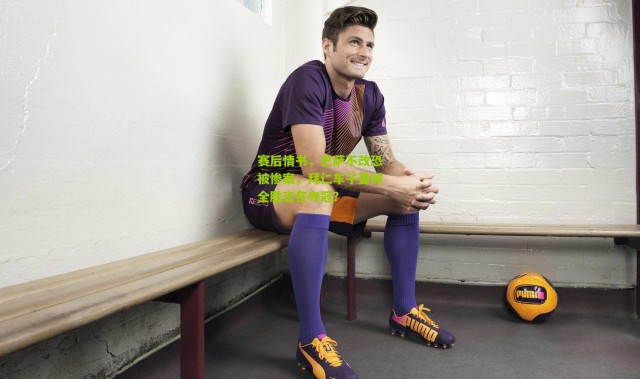 赛后情书，巴萨不改恐被惨案，拜仁车子曼城全胜志在夺冠？