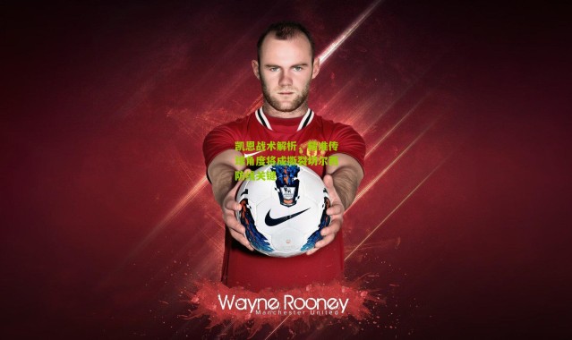 凯恩战术解析，精准传球角度将成撕裂切尔西防线关键