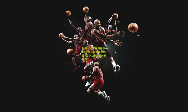 队报，诺丁汉森林3000万欧元报价李刚仁遭拒，AC米兰加入争夺战