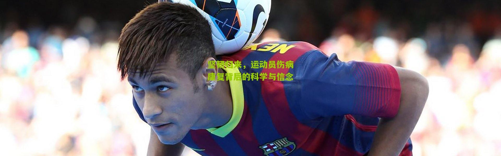 坚韧归来，运动员伤病康复背后的科学与信念