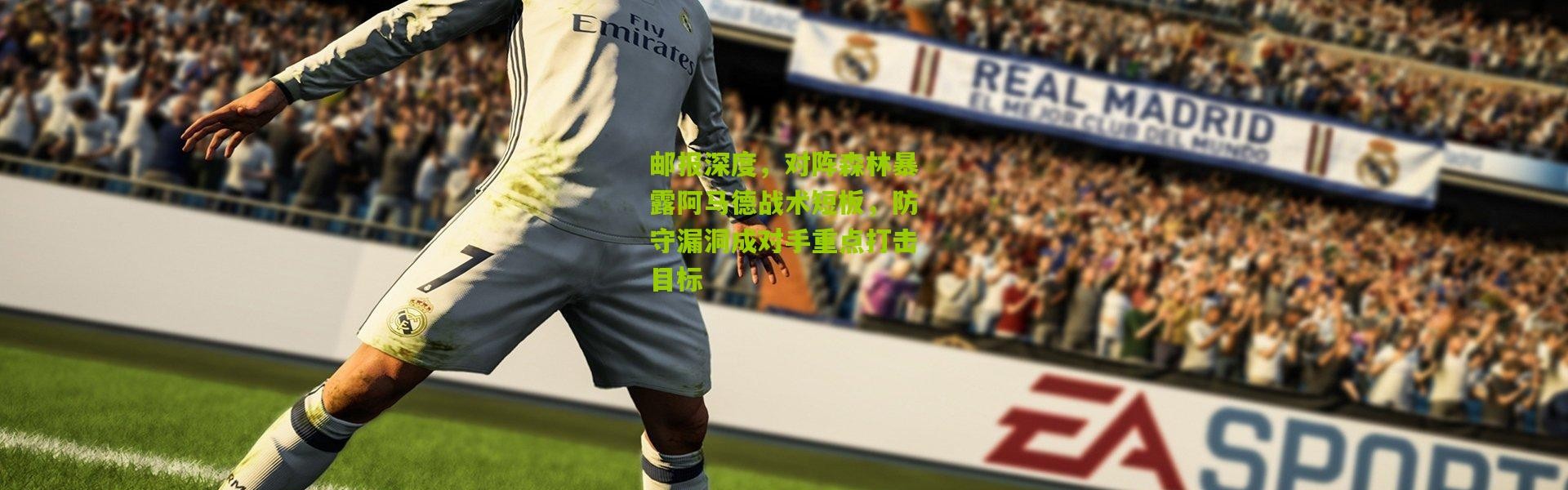 邮报深度，对阵森林暴露阿马德战术短板，防守漏洞成对手重点打击目标