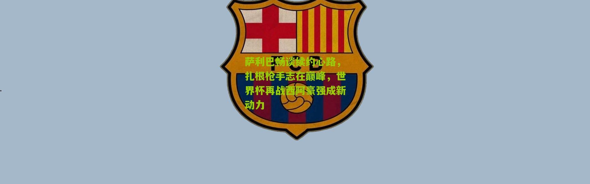 萨利巴畅谈续约心路，扎根枪手志在巅峰，世界杯再战西阿豪强成新动力