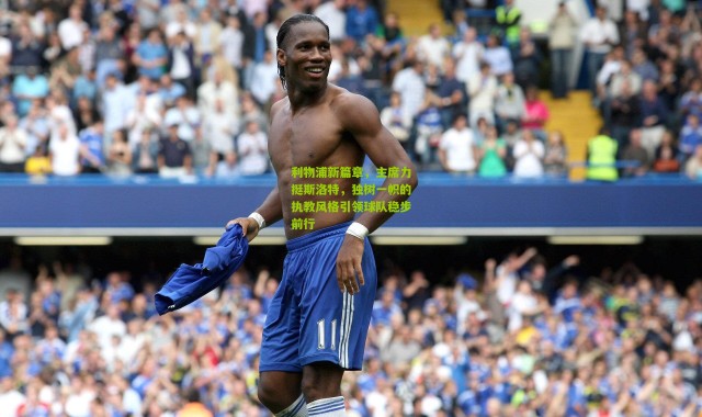 利物浦新篇章，主席力挺斯洛特，独树一帜的执教风格引领球队稳步前行