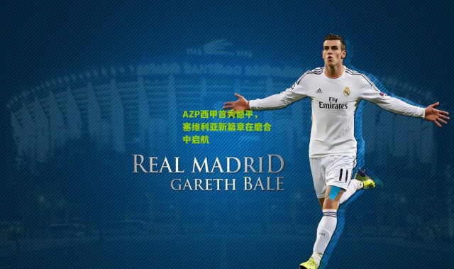 AZP西甲首秀憾平，塞维利亚新篇章在磨合中启航