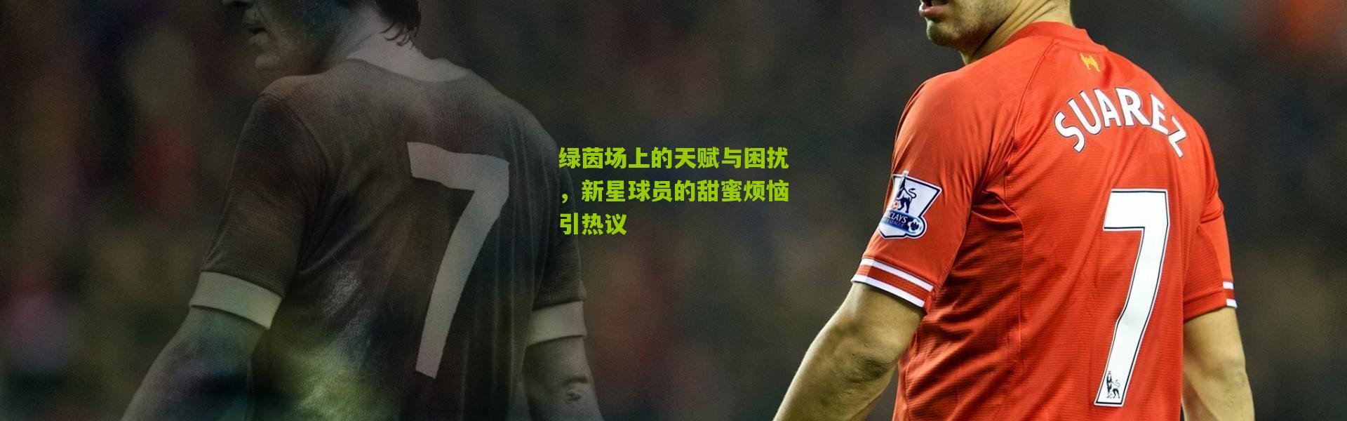 绿茵场上的天赋与困扰，新星球员的甜蜜烦恼引热议