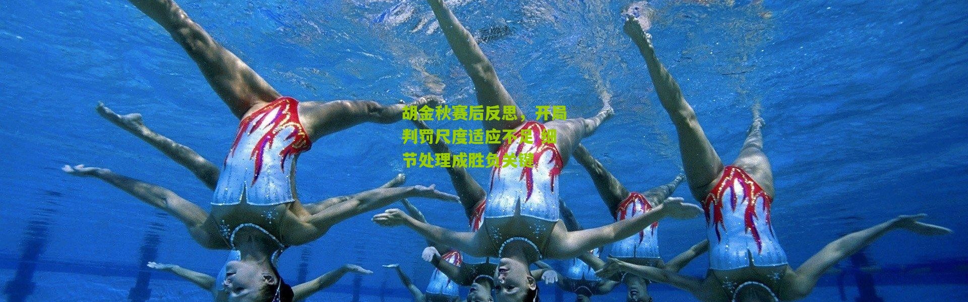 胡金秋赛后反思，开局判罚尺度适应不足 细节处理成胜负关键