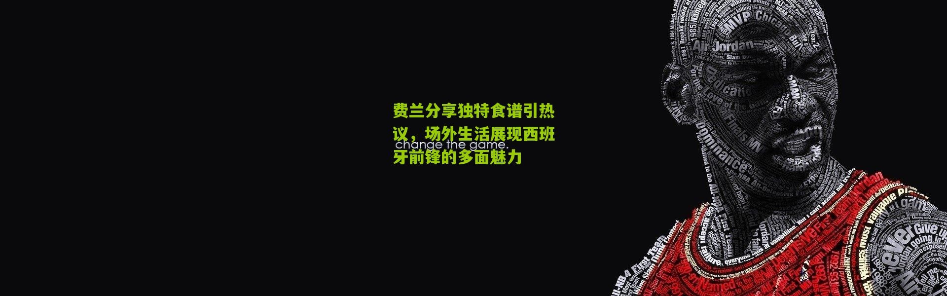 费兰分享独特食谱引热议，场外生活展现西班牙前锋的多面魅力