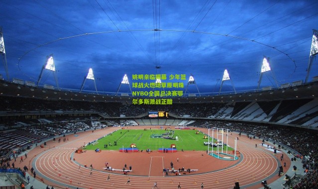 姚明亲临揭幕 少年篮球战火燃动草原明珠 NYBO全国总决赛鄂尔多斯激战正酣