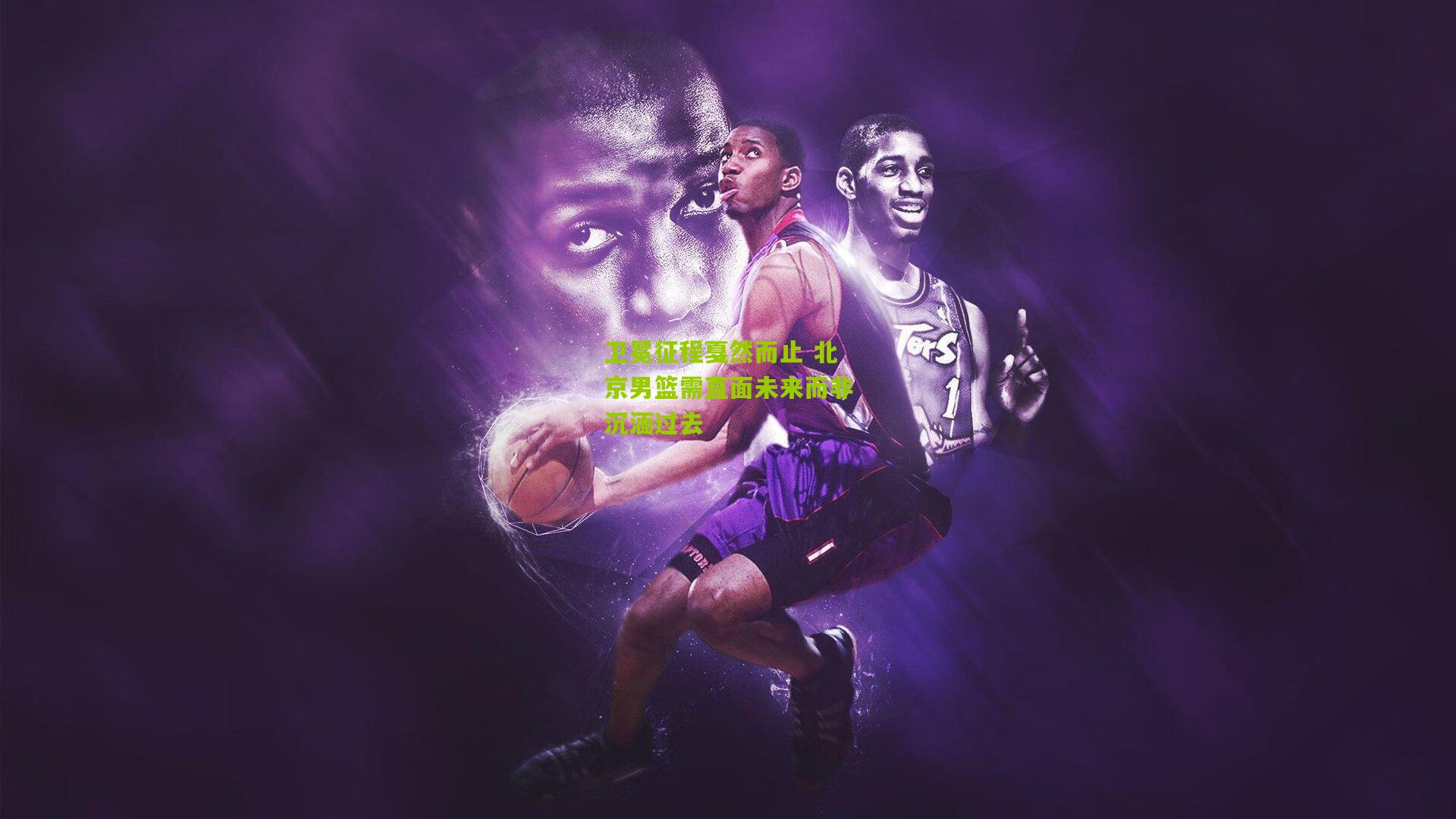 卫冕征程戛然而止 北京男篮需直面未来而非沉湎过去