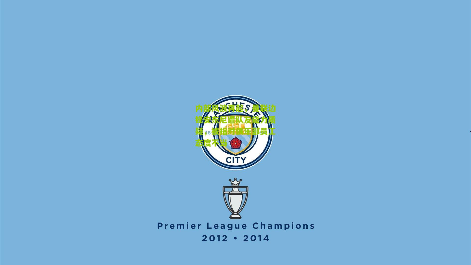 内部风波再起，曼联边锋安东尼遭队友能力质疑，被指对俱乐部员工态度不当