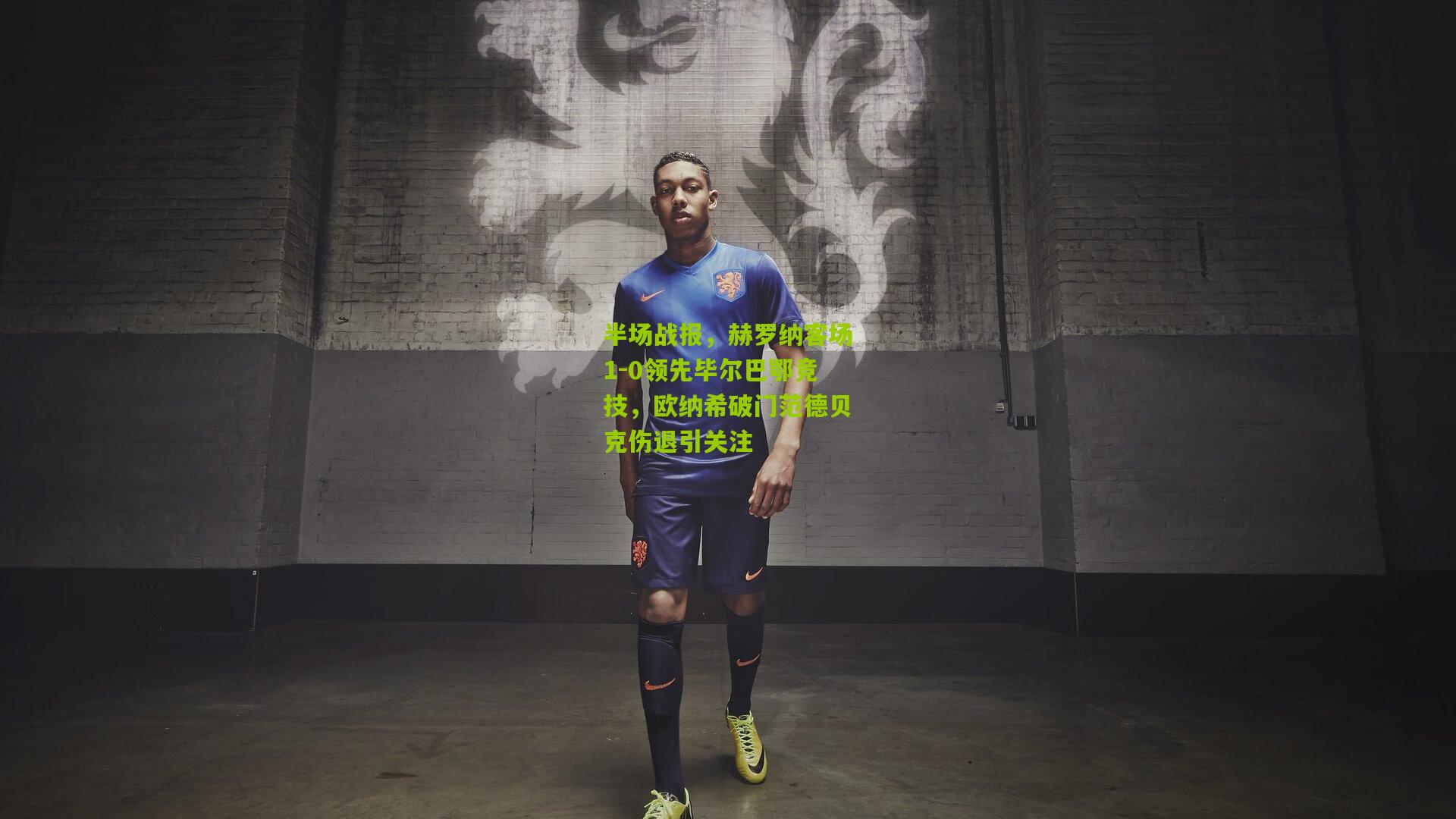 半场战报，赫罗纳客场1-0领先毕尔巴鄂竞技，欧纳希破门范德贝克伤退引关注