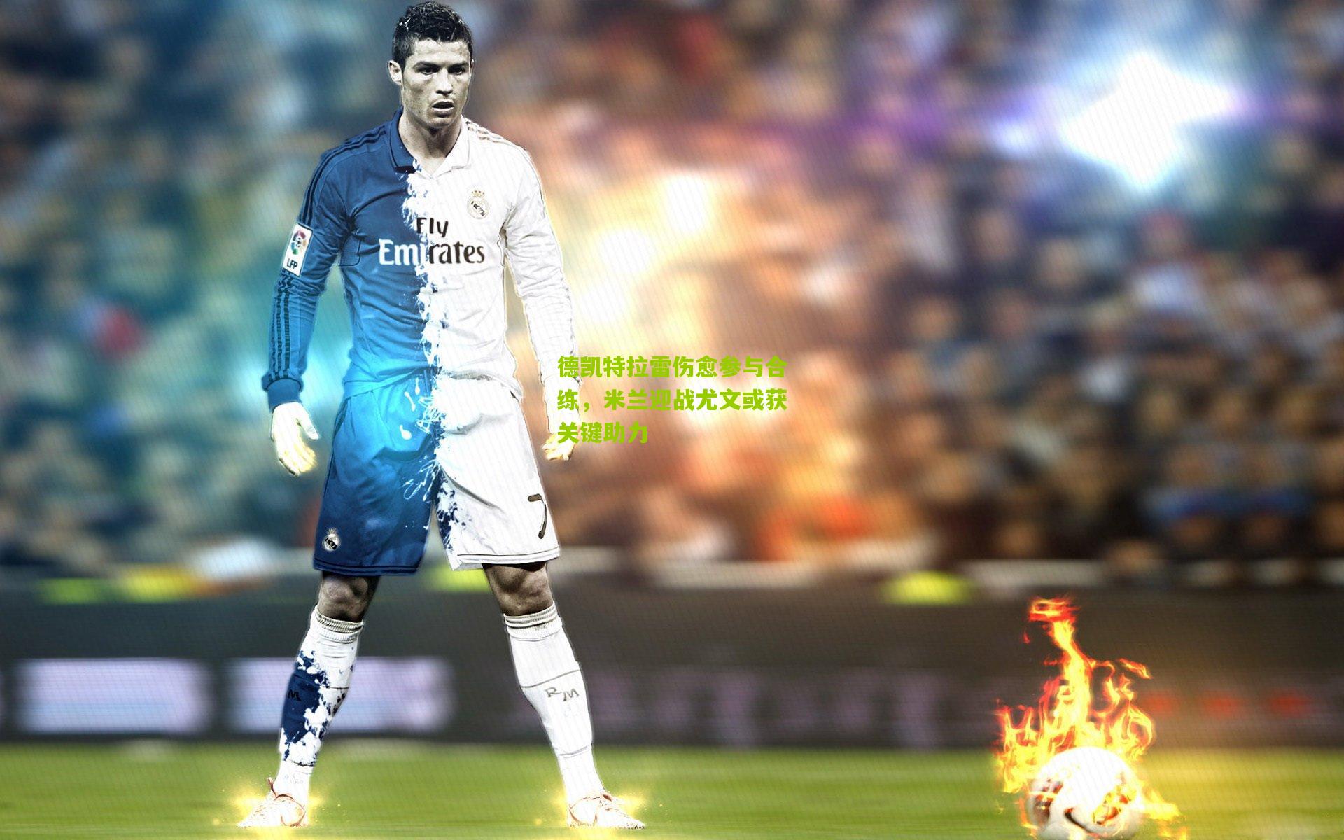 德凯特拉雷伤愈参与合练，米兰迎战尤文或获关键助力