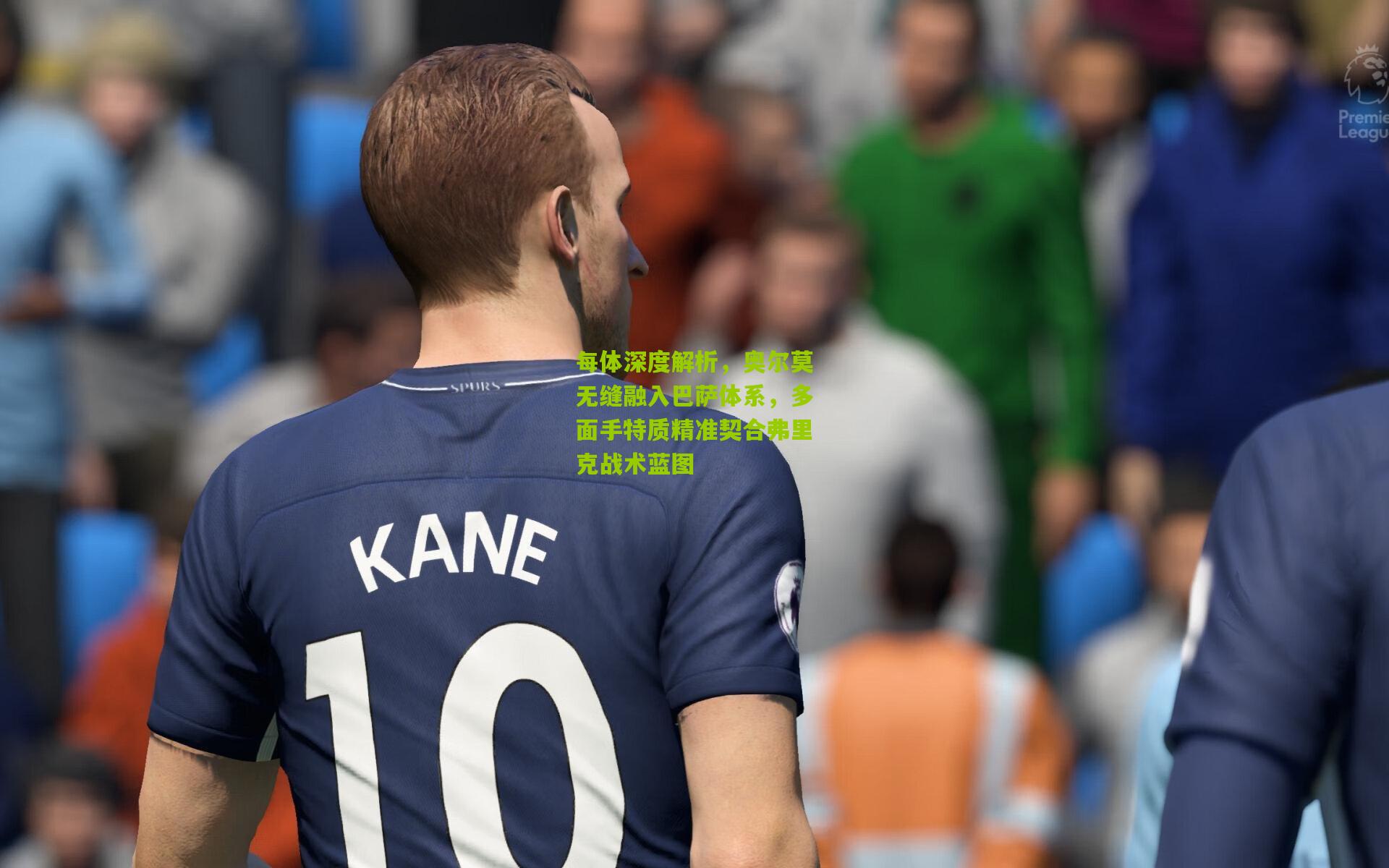 每体深度解析，奥尔莫无缝融入巴萨体系，多面手特质精准契合弗里克战术蓝图